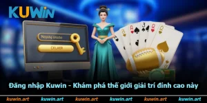 Đăng Nhập Kuwin - Khám Phá Thế Giới Giải Trí Đỉnh Cao Này