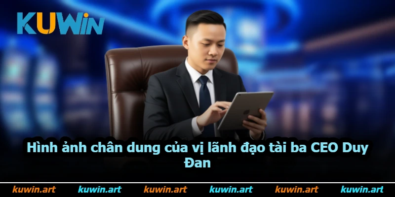 Hình ảnh chân dung của vị lãnh đạo tài ba CEO Duy Đan