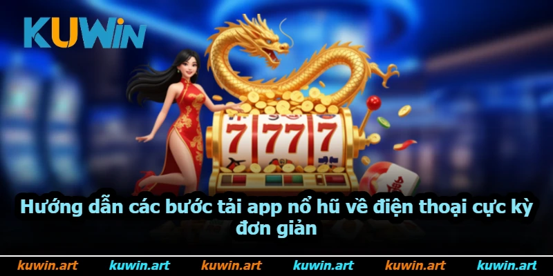 Hướng dẫn các bước tải app nổ hũ về điện thoại cực kỳ đơn giản Hướng dẫn các bước tải app nổ hũ về điện thoại cực kỳ đơn giản