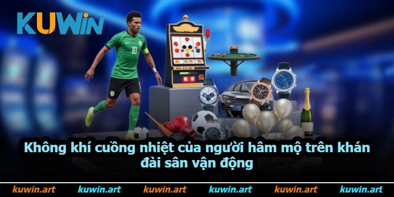 Không khí cuồng nhiệt của người hâm mộ trên khán đài sân vận động Không khí cuồng nhiệt của người hâm mộ trên khán đài sân vận động