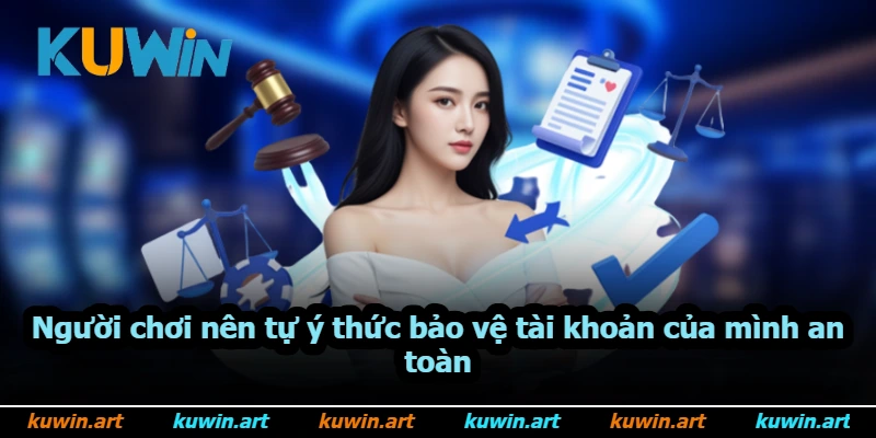 Người chơi nên tự ý thức bảo vệ tài khoản của mình an toàn Người chơi nên tự ý thức bảo vệ tài khoản của mình an toàn