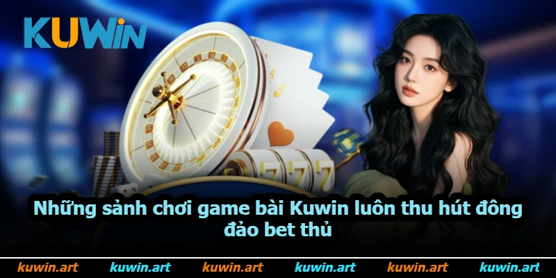 Những sảnh chơi game bài Kuwin luôn thu hút đông đảo bet thủ Những sảnh chơi game bài Kuwin luôn thu hút đông đảo bet thủ