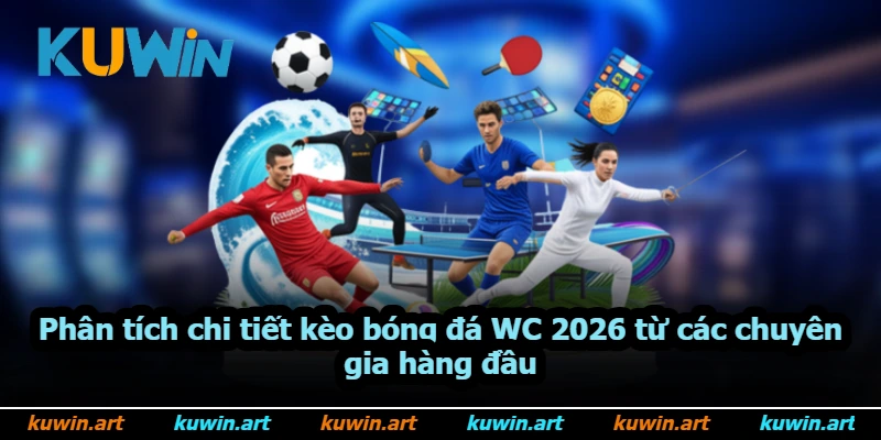 Phân tích chi tiết kèo bóng đá WC 2026 từ các chuyên gia hàng đầu Phân tích chi tiết kèo bóng đá WC 2026 từ các chuyên gia hàng đầu