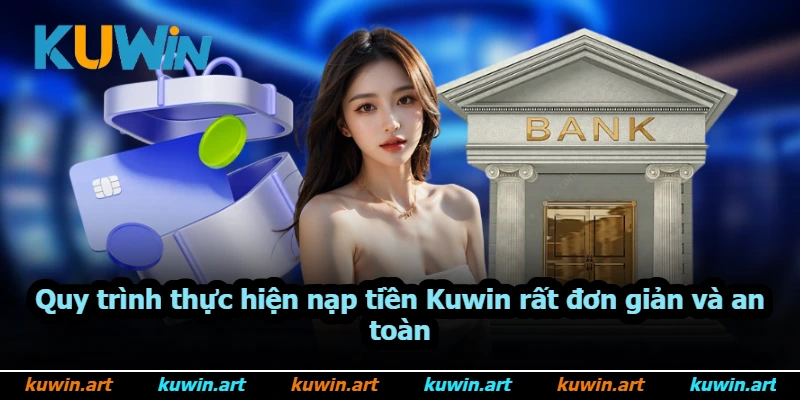 Quy trình thực hiện nạp tiền Kuwin rất đơn giản và an toàn Quy trình thực hiện nạp tiền Kuwin rất đơn giản và an toàn
