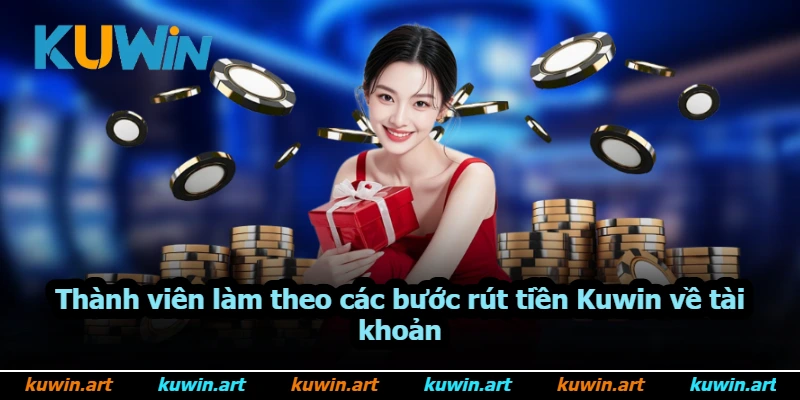 Thành viên làm theo các bước rút tiền Kuwin về tài khoản Thành viên làm theo các bước rút tiền Kuwin về tài khoản