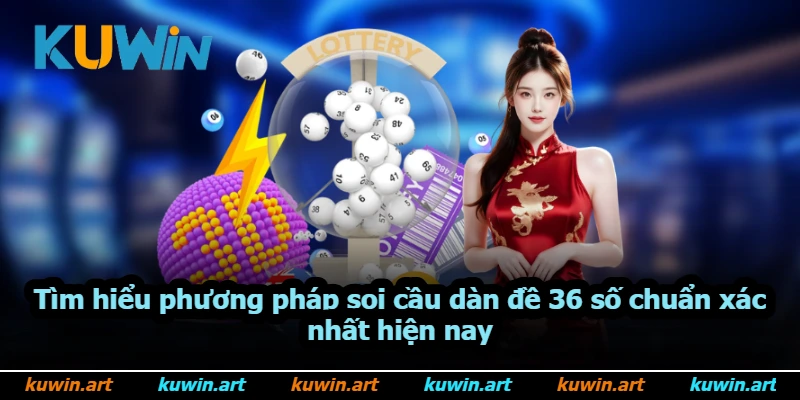 Tìm hiểu phương pháp soi cầu dàn đề 36 số chuẩn xác nhất hiện nay Tìm hiểu phương pháp soi cầu dàn đề 36 số chuẩn xác nhất hiện nay