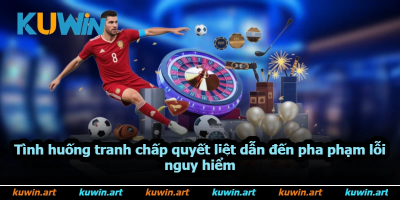 Tình huống tranh chấp quyết liệt dẫn đến pha phạm lỗi nguy hiểm Tình huống tranh chấp quyết liệt dẫn đến pha phạm lỗi nguy hiểm